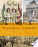 "The Spanish Element in Our Nationality" Spain and America at the World's Fairs and Centennial Celebrations, 1876-1915.