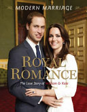 Royal romance, modern marriage : the love story of William & Kate /