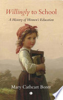 Willingly to School A History of Women's Education.