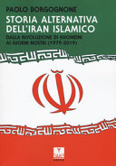 Storia alternativa dell'Iran islamico : dalla rivoluzione di Khomeini ai giorni nostri (1979-2019) /