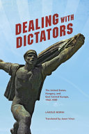 Dealing with dictators : the united states, hungary, and east central europe 1942-1989.