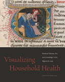 Visualizing household health : medieval women, art, and knowledge in the Régime du corps /