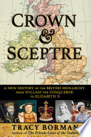 Crown and Sceptre : A New History of the British Monarchy, from William the Conqueror to Elizabeth II.