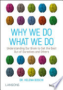Why We Do What We Do Understanding Our Brain to Get the Best Out of Ourselves and Others.