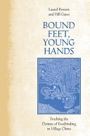 Bound feet, young hands : tracking the demise of footbinding in village China /