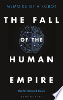 The fall of the human empire : memoirs of a robot /