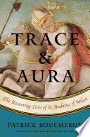 Trace & aura : the recurring lives of St. Ambrose of Milan /
