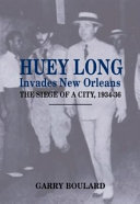 Huey Long invades New Orleans : the siege of a city, 1934-36 /