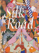 Silk Road : monks, warriors & merchants on the Silk Road /