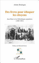 Des livres pour éduquer les citoyens : Jean Macé et les bibliothèques populaires (1860-1881) /