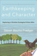 Earthkeeping and character : exploring a Christian ecological virtue ethic /