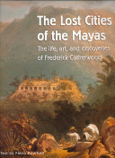 The lost cities of the Mayas : the life, art, and discoveries of Frederick Catherwood /