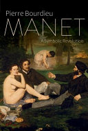 Manet : a symbolic revolution, Lectures at the Collè̀ge de France (1998-2000) followed by an unfinished manuscript by Pierre and Marie-Claire Bourdieu /