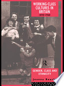 Working class cultures in Britain, 1890-1960 : gender, class, and ethnicity /