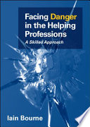 Facing Danger In The Helping Professions : a Skilled Approach.