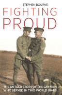 Fighting proud : the untold story of the gay men who served in two world wars /