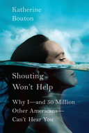 Shouting won't help : why I -- and 50 million other Americans -- can't hear you /