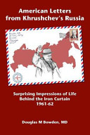 American letters from Khrushchev's Russia : surprising impressions of life behind the iron curtain, 1961-62 /