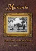 Matriarchs : great mares of the 20th century /