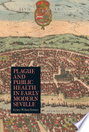 Plague and public health in early modern Seville /