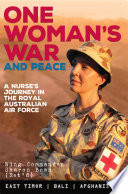 One woman's war and peace : a nurse's journey through the Royal Australian Air Force /