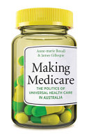 Making Medicare : the politics of universal health care in Australia /
