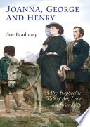 Joanna, George, and Henry : a Pre-Raphaelite tale of art, love and friendship /