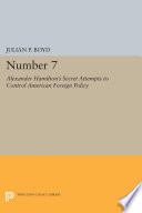 Number 7 : Alexander Hamilton's secret attempts to control American foreign policy : with supporting documents /