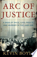 Arc of justice : a saga of race, rights, and murder in the Jazz Age /