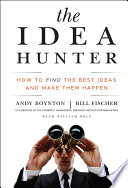 The idea hunter : how to find the best ideas and make them happen /