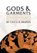 Gods and garments : textiles in Greek sanctuaries in the 7th to the lst centuries bc /