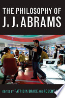 The Philosophy of J. J. Abrams.