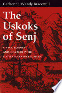 The Uskoks of Senj : Piracy, Banditry, and Holy War in the Sixteenth-Century Adriatic.