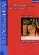 Lexikon historischer Maltechniken : Quellen, Handwerk, Technologie, Alchemie /