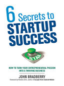 6 secrets to startup success : how to turn your entrepreneurial passion into a thriving business /