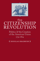 The citizenship revolution : politics and the creation of the American union, 1774-1804 /