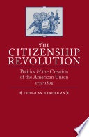 The citizenship revolution : politics and the creation of the American union, 1774-1804 /