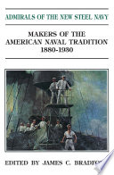 Admirals of the New Steel Navy : Makers of the American Naval Tradition 1880-1930.