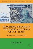 Imagining Ireland in the poems and plays of W.B. Yeats : nation, class, and state /