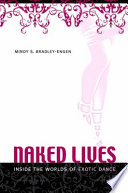 Naked lives : inside the worlds of erotic dance /