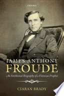 James Anthony Froude : an intellectual biography of a Victorian prophet /