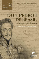 Don Pedro I de Brasil, posible rey de España : una conspiración liberal /