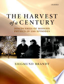 The harvest of a century : discoveries in modern physics in 100 episodes /