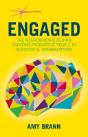 Engaged : the neuroscience behind creating productive people in successful organizations /