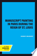 Manuscript Painting in Paris during the Reign of St. Louis : A Study of Styles / /