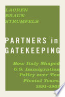 Partners in gatekeeping : how Italy shaped U. S. immigration policy over ten pivotal years, 1891-1901 /