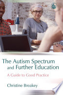The autism spectrum and further education : a guide to good practice /