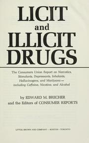 Licit and illicit drugs : the Consumers Union report on narcotics, stimulants, depressants, inhalants, hallucinogens, and marijuana - including caffeine, nicotine, and alcohol /