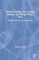 Daniel Gookin, the praying Indians, and King Philip's War : a short history in documents /