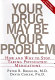 Your drug may be your problem : how and why to stop taking psychiatric drugs /